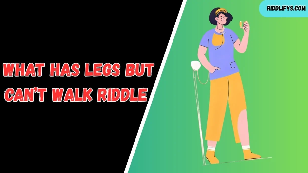 What Has Legs But Can’t Walk Riddle