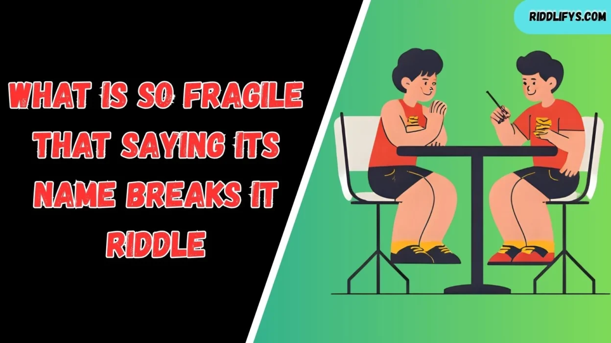 What Is So Fragile That Saying Its Name Breaks It Riddle