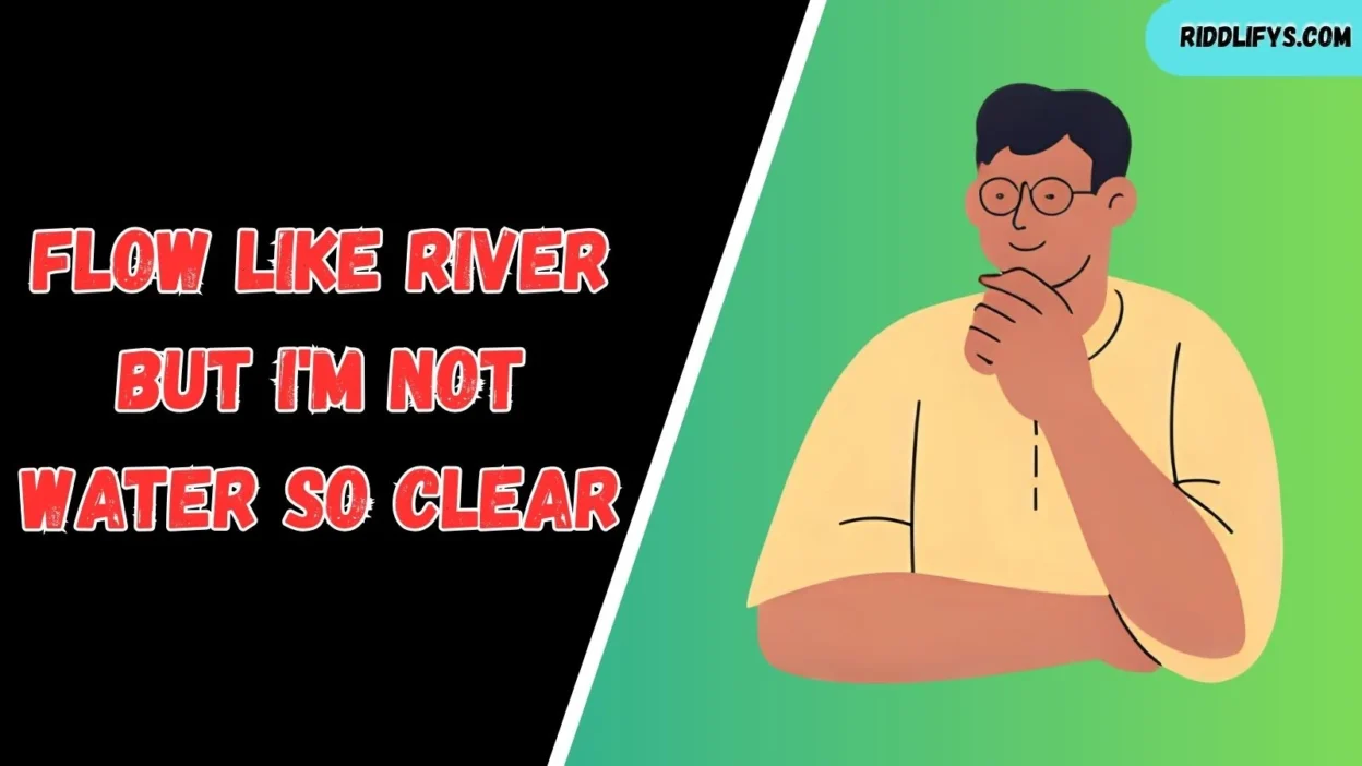 Flow Like River But I'm Not Water So Clear