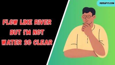 Flow Like River But I'm Not Water So Clear