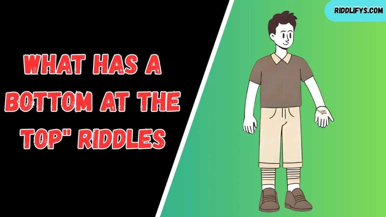What Has a Bottom at the Top Riddles