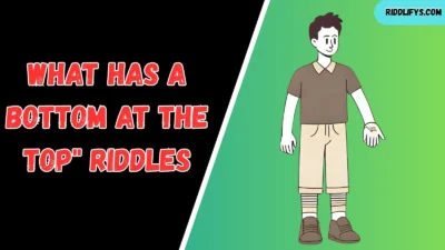 What Has a Bottom at the Top Riddles