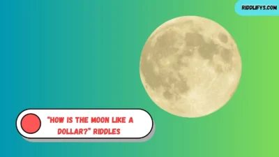 “How is the Moon Like a Dollar?” Riddles