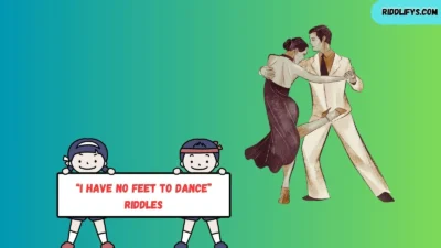 “I Have No Feet to Dance” Riddles