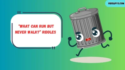 “What Can Run but Never Walk?” Riddles