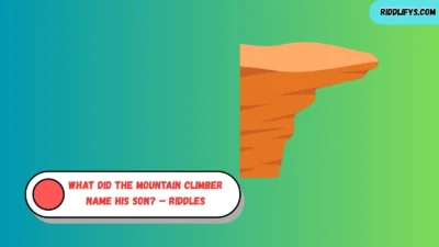 What Did the Mountain Climber Name His Son? – Riddles