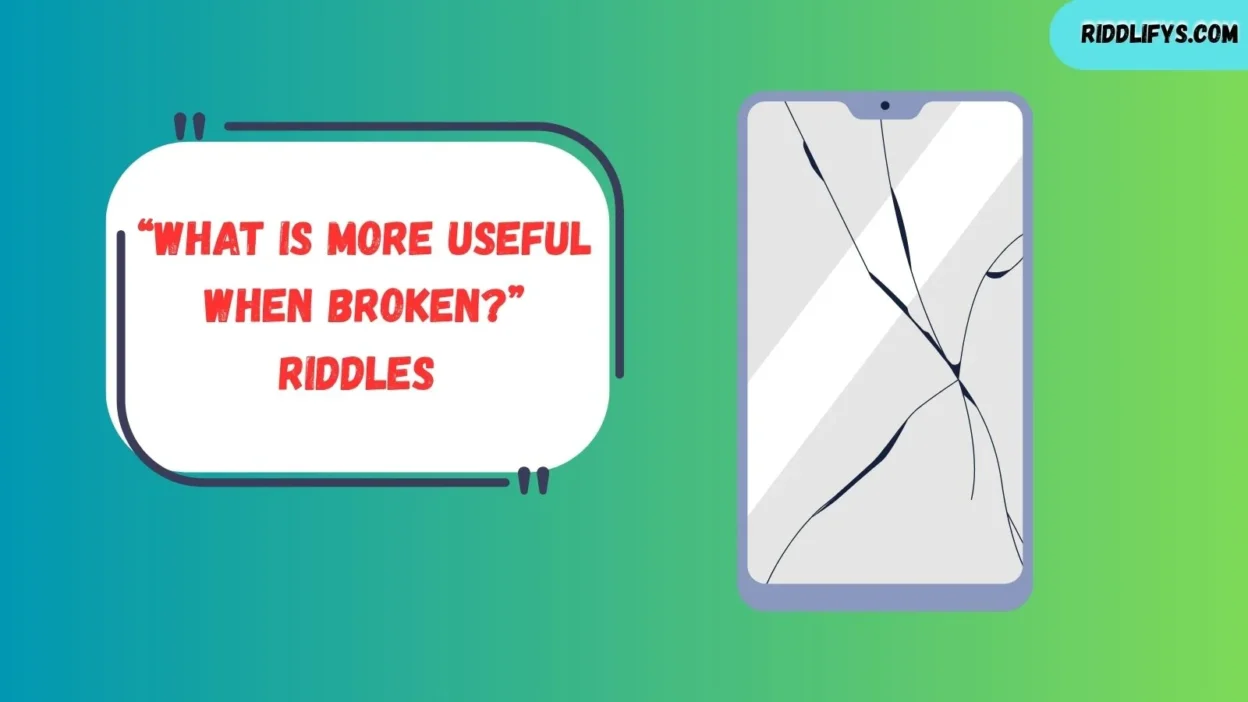 “What Is More Useful When Broken?” Riddles