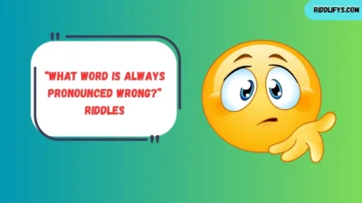 “What Word Is Always Pronounced Wrong?” Riddles