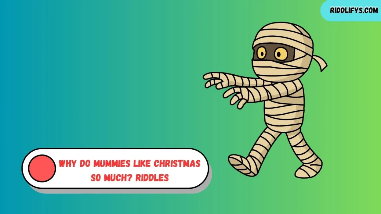 Why Do Mummies Like Christmas So Much? Riddles