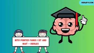 With Pointed Fangs I Sit and Wait – Riddles